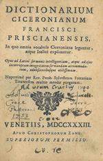 Dictionarium ciceronianum Francisci Priscianensis, in quo omnia vocabula ciceroniana leguntur, atque Italice explicantur... Nuperrimè per Rev. Presb. Sylvestrum Ferrarium Tiranensem multis mendis purgatum