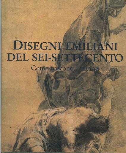 Disegni emiliani del sei-settecento. Come nascono i dipinti - copertina