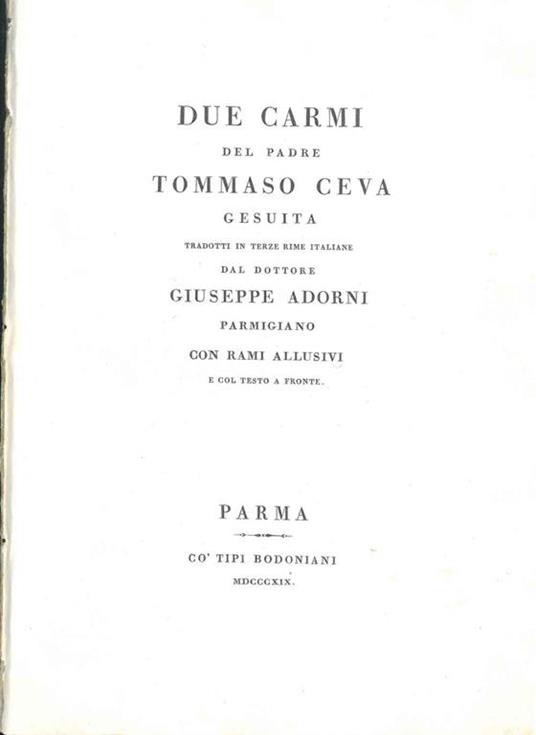 Due carmi del padre Tommaso Ceva gesuita tradotti in terze rime italiane dal dottore Giuseppe Adorni parmigiano con rami allusivi e col testo a fronte - Tommaso Ceva - copertina
