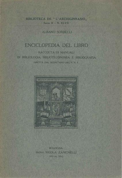 Enciclopedia del libro. Raccolta di manuali di bibliologia, biblioteconomia e bibliografia diretta dal segretario del P. N. F - Albano Sorbelli - copertina