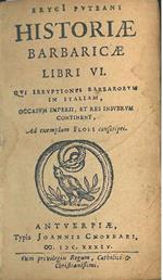 ErycI Puteani Historiae barbaricae libri VI. Qui irruptiones barbarorum in Italiam, occasum imperii, et res Insubrum continent. Ad exemplum Flori conscripti