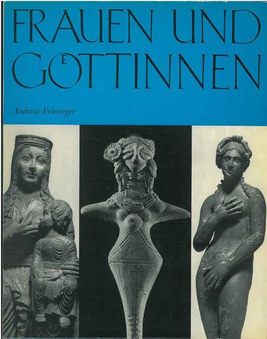 Frauen und Goettinen. Von der Steinzeit bis zu Picasso Introduzione di Henry Miller - Andreas Feininger - copertina