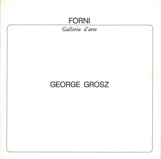 George Grosz. Bologna, Galleria Forni, marzo 1982 - Maurizio Calvesi - copertina