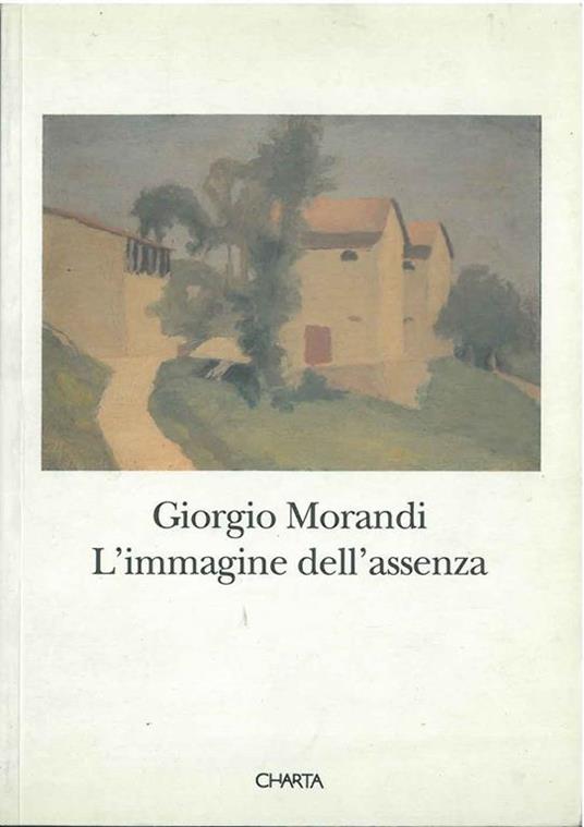 Giorgio Morandi. L'immagine dell'assenza. Catalogo della mostra (Grizzana Morandi, Sala municipale, 1994; Firenze, Palazzo Medici Riccardi, 1994) - Marilena Pasquali,Luciano Bergonzini - copertina