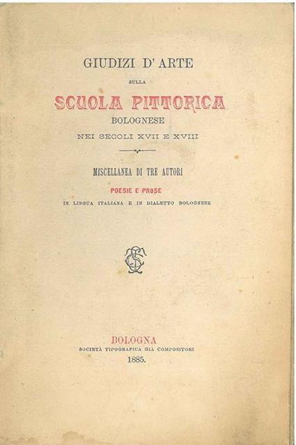 Giudizi d'arte sulla scuola pittorica bolognese nei secoli XVII e XVIII. Miscellanea di tre autori. Poesie e prose in lingua italiana e dialetto bolognese - copertina