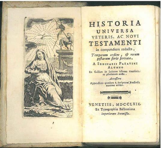 Historia universa veteris, ac novi testamenti, in compendium redacta, temporum ordine, & rerum gestarum serie servata, a seminarii patavini alumno ex gallico in latinum idioma translata, ac plurimum aucta. Accessere quaedam S. Scripture studiosis max - copertina