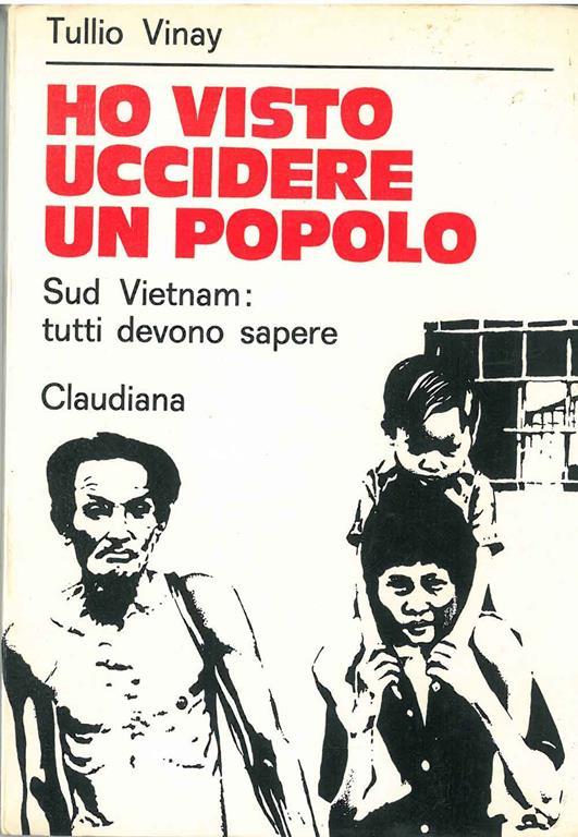 Ho visto uccidere un popolo. Sud Vietnam: tutti devono sapere. Prefazione di E. Enriques Agnoletti - Tullio Vinay - copertina