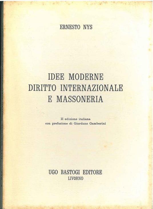 Idee moderne diritto internazionale e massoneria. II edizione italiana, prefazione di G. Gamberini - Ernesto Nys - copertina