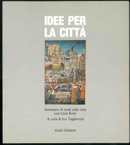 Idee per la città. Seminario di studi sulla città di Leon Krier - copertina