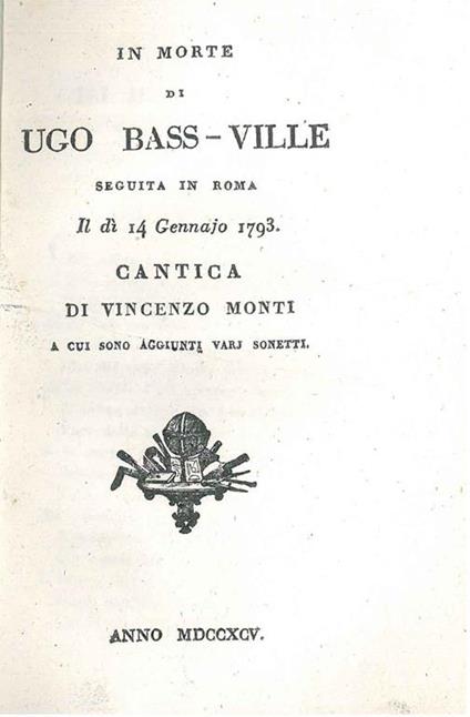 In morte di Ugo Bas-Ville seguita in Roma il dì 14 gennajo 1793. Cantica di Vincenzo Monti a cui sono aggiunti varj sonetti - Vincenzo Monti - copertina