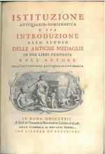 Istituzione antiquario - numismatica o sia introduzione allo studio delle antiche medaglie in due libri proposta dall'autore dell'istituzione antiquario - lapidaria