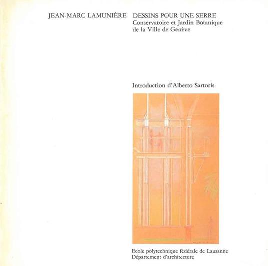 Jean-Marc Lamunière. Dessins pour une serre. Conservatoire et Jardin Botanique de la Ville de Genève - Alberto Sartoris - copertina