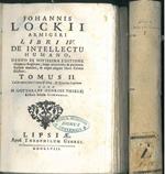 Johannis Lockii armigeri Libri IV. De intellectu humano, denuo ex novissima editione idiomatis Anglicani, longe accuratiori in puriorem stylum translati, & nuper aliquot notis criticis illustrati... cui praefixa sunt scripta & vita & elenchus capitum