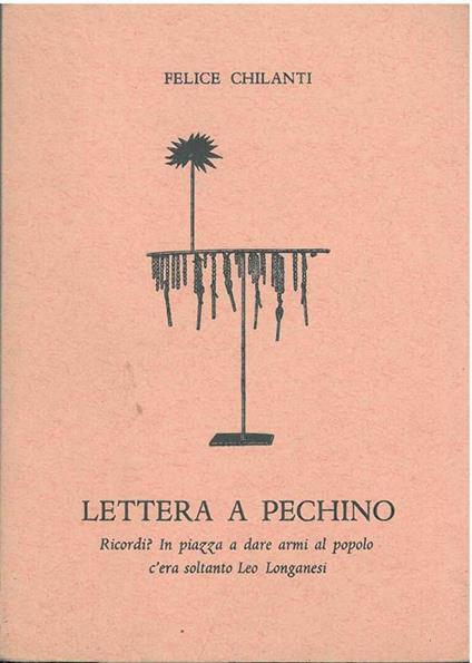 Lettera a Pechino. Ricordi? In piazza a dare armi al popolo c'era soltanto Leo Longanesi. Con una nota di Vittorio Sereni - Felice Chilanti - copertina