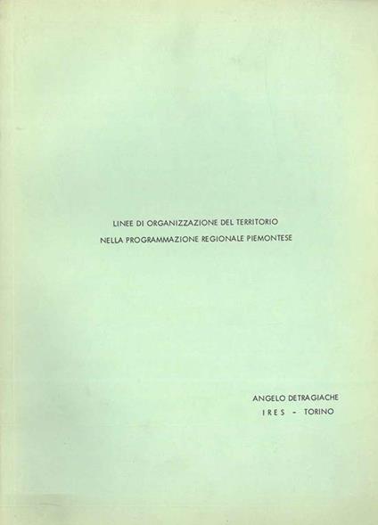 Linee di organizzazione del territorio nella progammazione regionale piemontese - Angelo Detragiache - copertina