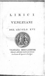 Lirici veneziani del secolo XVI. Parnaso italiano ovvero raccolta de' poeti classici italiani ... Tomo XXXII