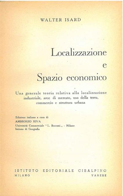 Localizzazione e spazio economico. Una generale teoria relativa alla localizzazione industriale, aree di mercato, uso della terra, commercio e struttura urbana - Walter Isard - copertina