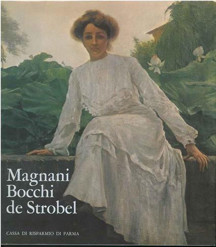 Magnani Boschi de Strobel. Tre pittori di Parma tra Ottocento e Novecento - Roberto Tassi - copertina