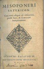 Misoponeri Satyricon. Cum notis aliquot ad obscuriora prosae loca, & Graecorum interpretatione