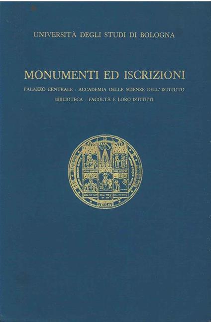 Monumenti ed iscrizioni. Palazzo centrale - accademia delle scienze dell'istituto - biblioteca - facoltà e loro istituti. Università degli studi di Bologna - copertina