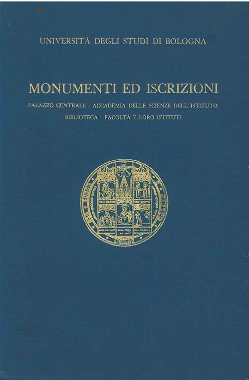 Monumenti ed iscrizioni. Palazzo centrale - accademia delle scienze dell'istituto - biblioteca - facoltà e loro istituti. Università degli studi di Bologna - copertina