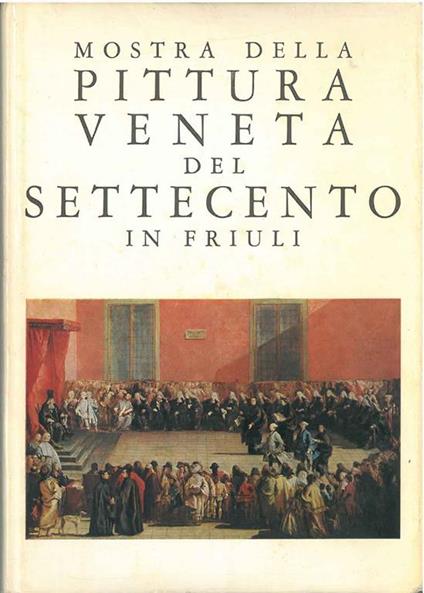 Mostra della pittura veneta del settecento in Friuli A cura di A. Rizzi con un saggio introduttivo di R. Pallucchini - copertina