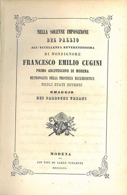 Nella solenne imposizione del pallio all'eccellenza reverendissima di Monsignore Francesco Emilio Cugini primo arcivescovo di Modena... Omaggio dei parrochi urbani - copertina
