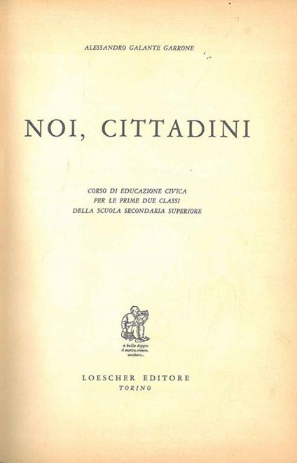 Noi, cittadini. Corso di educazione civica per le prima due classi della scuola secondaria superiore - Alessandro Galante Garrone - copertina