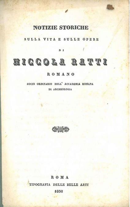 Notizie storiche sulla vita e sulle opere di Niccola Ratti romano socio ordinario dell'Accademia romana di archeologia - copertina