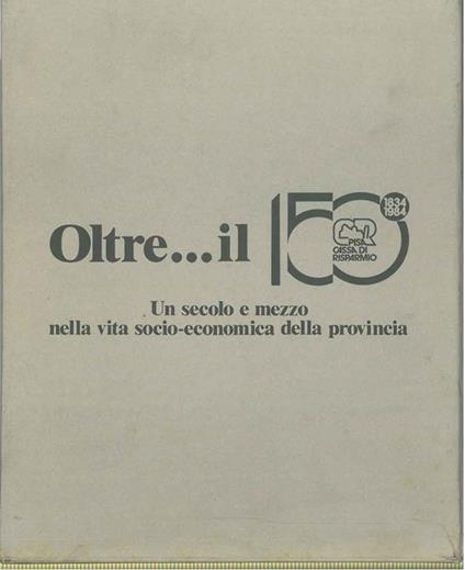 Oltre il 150°. Un secolo e mezzo nella vita socio-economica della Provincia A cura della Cassa di Risparmio di Pisa - Cesare Ciano - copertina