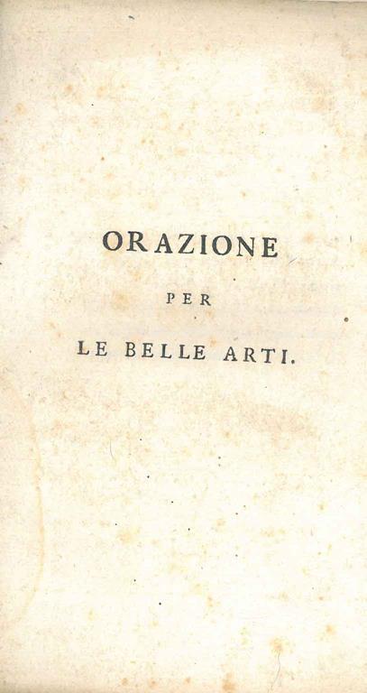 Orazione per le belle arti. (Questa orazione, messa dall'autore in oblio, alla venuta in Bologna dell'Imperatore, e Re Napoleone Bonaparte, esce alla luce...) - Marcantonio Vogli - copertina