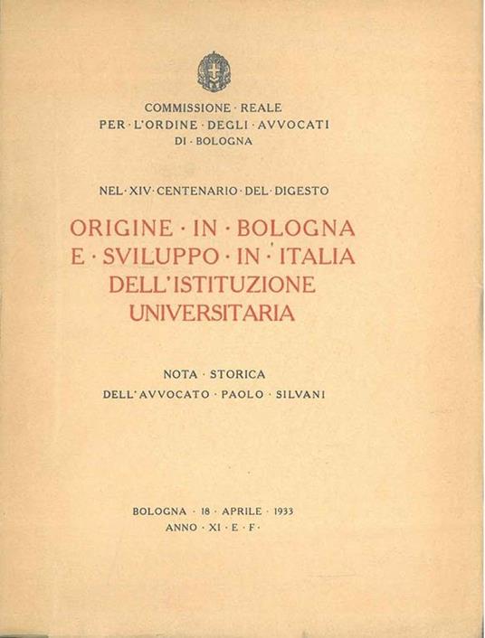 Origine, in Bologna, e sviluppo, in Italia, dell'istituzione universitaria. Nel XIV centenario del digesto - Paolo Silvani - copertina