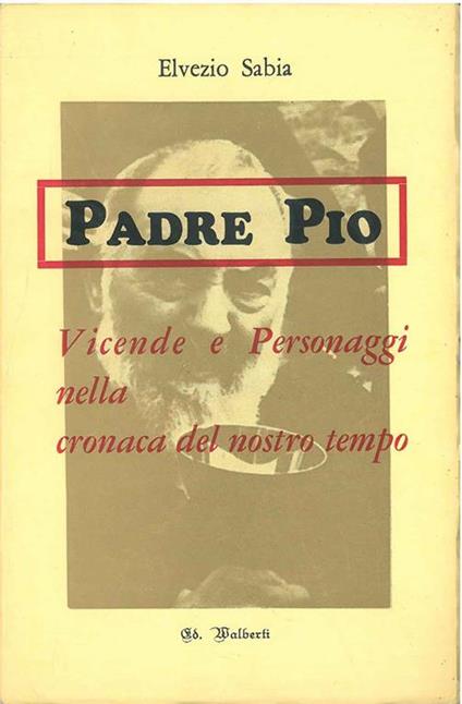 Padre Pio. Vicende e personaggi nella cronaca del nostro tempo - Elvezio Sabia - copertina