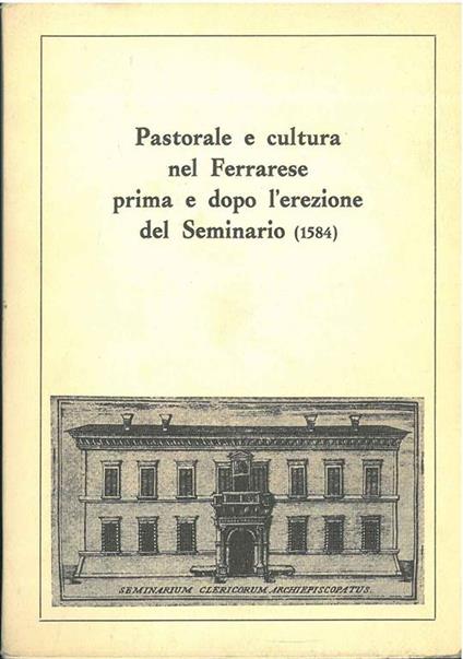 Pastorale e cultura nel Ferrarese prima e dopo l'erezione del Seminario (1584) - copertina
