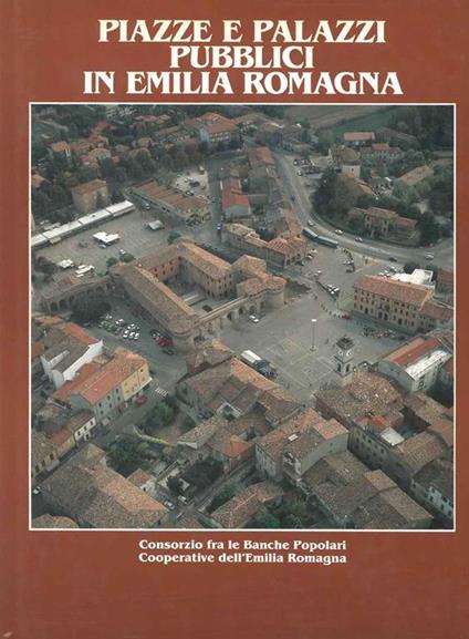 Piazze e palazzi pubblici in Emilia Romagna - Giuseppe Adani,Marina Foschi,Sergio Venturi - copertina