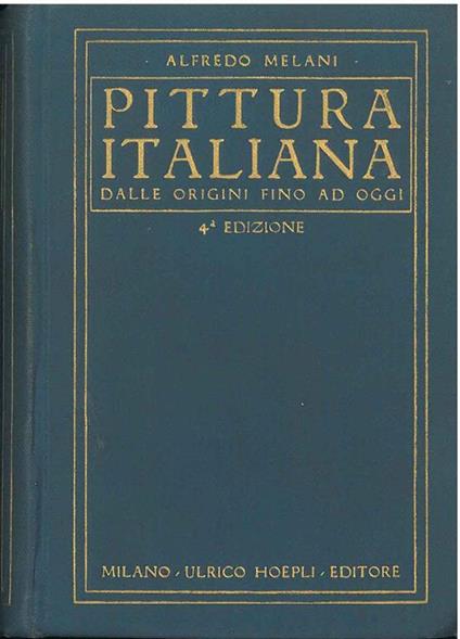 Pittura italiana antica e moderna. 4° edizione riveduta e arricchita di notizie e di nuove illustrazioni. Con un capitolo sulla pittura contemporanea - Alfredo Melani - copertina