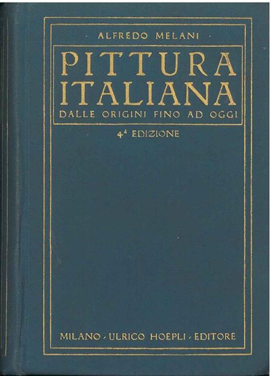 Pittura italiana antica e moderna. 4° edizione riveduta e arricchita di notizie e di nuove illustrazioni. Con un capitolo sulla pittura contemporanea - Alfredo Melani - copertina