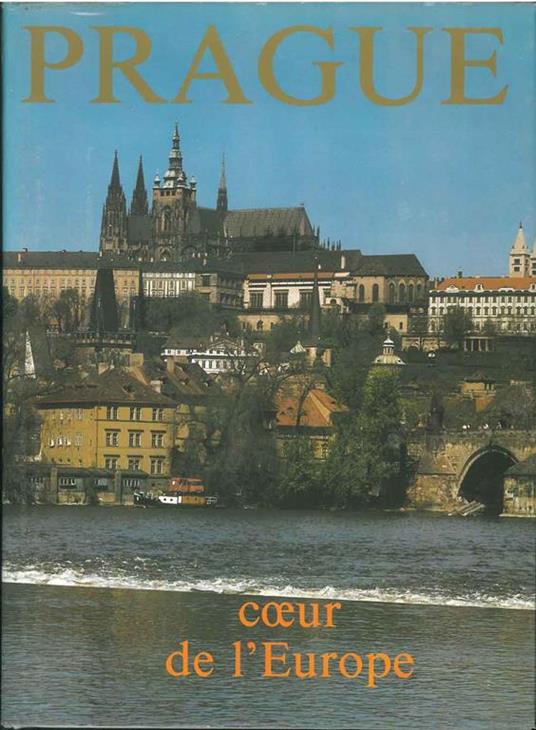 Prague coeur de l'Europe Postfazione di P. A. Touttain Fotografie di P. Stecha e P. Vacha - Bohumir Mraz - copertina