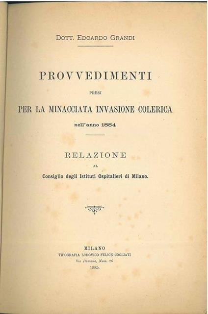 Provvedimenti presi per la minacciata invasione colerica nell'anno 1884. Relazione al consiglio degli istituti ospitalieri di Milano - Edoardo Grandi - copertina