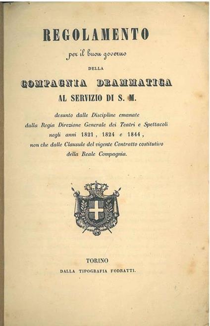 Regolamento per il buon governo della compagnia drammatica al servizio di S. M. desunto dalle discipline emanate dalla regia direzione generale dei teatri e spettacoli negli anni 1821, 1824 e 1844 non che dalle clausule del vigente contratto costitut - copertina