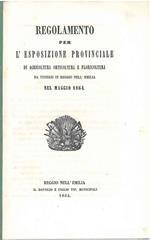Regolamento per l'esposizione provinciale di agricoltura orticoltura e floricoltura da tenersi in Reggio nell'Emilia nel maggio 1864