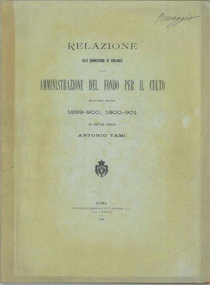 Relazione alla commissione di vigilanza sulla amministrazione del fondo per il culto per gli esercizi finanziari 1899-1990, 1900-901 - Antonio Tami - copertina