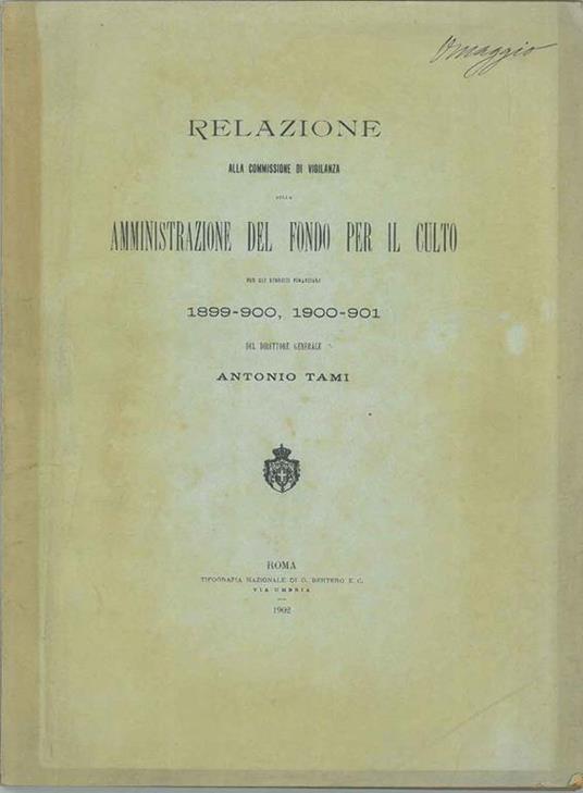 Relazione alla commissione di vigilanza sulla amministrazione del fondo per il culto per gli esercizi finanziari 1899-1990, 1900-901 - Antonio Tami - copertina