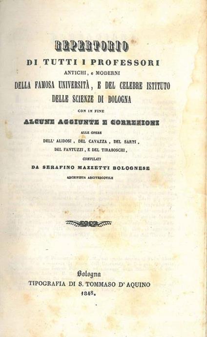 Repertorio di tutti i professori antichi e moderni della famosa università, e del celebre istituto delle Scienze di Bologna con in fine alcune aggiunte e correzioni alle opere dell'Alidosi, del Cavazza, del Sarti, del Fantuzzi e del Tiraboschi. Legat - Serafino Mazzetti - copertina