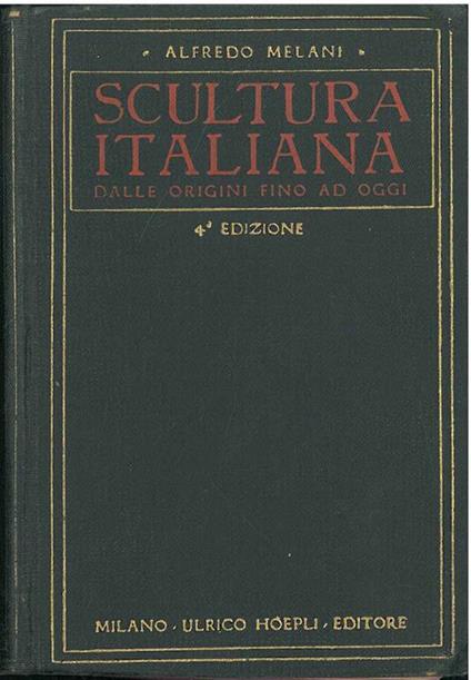 Scultura italiana antica e moderna dalle origini ad oggi. 4° edizione riveduta e arricchita di notizie e di nuove illustrazioni. Con un capitolo sulla scultura contemporanea - Alfredo Melani - copertina