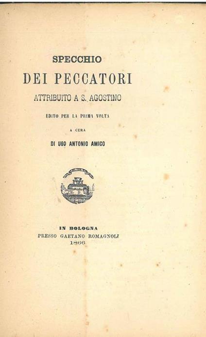 Specchio dei peccatori attribuito a S. Agostino. Edito per la prima volta da U. Antonio Amico. Legato assieme a: Epistola di San Bernardo a Raimondo. Nuova lezione del buon secolo della lingua ora edita a cura di U. Antonio Amico Scelta di curiosità - Agostino (sant') - copertina