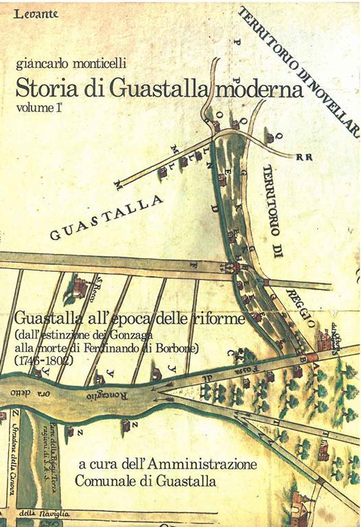 Storia di Guastalla moderna. Volume 1° (il solo stampato): Guastalla all'epoca delle riforme. (Dall'estinzione dei Gonzaga alla morte di Ferdinando di Borbone. 1746-1802) - Giancarlo Monticelli - copertina