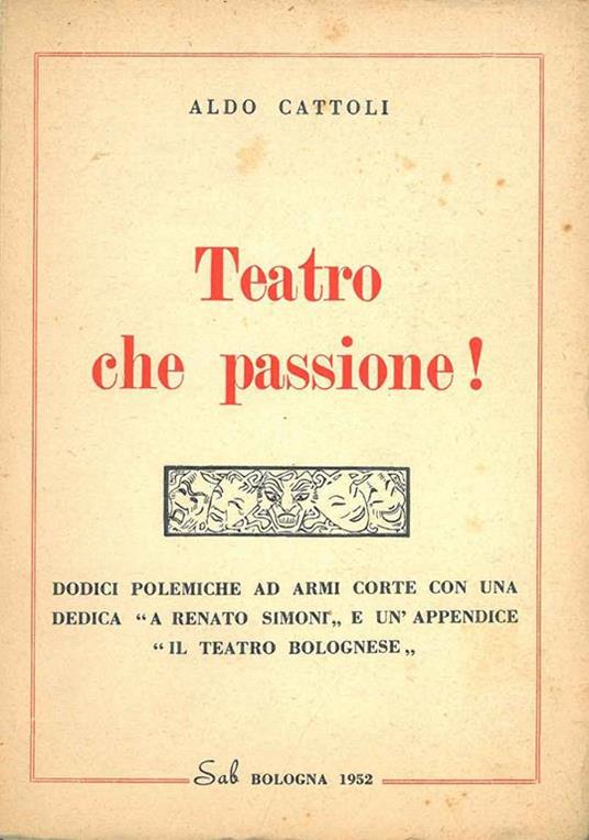 Teatro che passione!... e un'appendice "Il teatro bolognese" - Aldo Cattoli - copertina