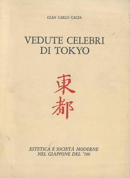 Vedute celebri di Tokyo. Estetica e società moderne nel giappone del '700. attraverso un album di stampe policrome - G. Carlo Calza - copertina