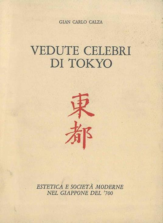 Vedute celebri di Tokyo. Estetica e società moderne nel giappone del '700. attraverso un album di stampe policrome - G. Carlo Calza - copertina